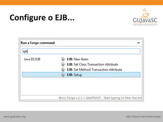 http://about.me/ricardo.longawww.gujavasc.org
Configure o EJB...
 