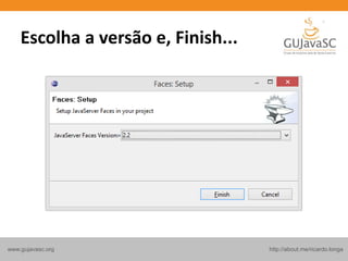 http://about.me/ricardo.longawww.gujavasc.org
Escolha a versão e, Finish...
 