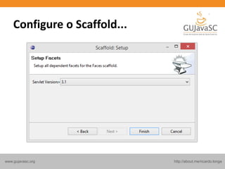 http://about.me/ricardo.longawww.gujavasc.org
Configure o Scaffold...
 