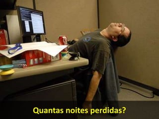 Quantas noites perdidas?
 