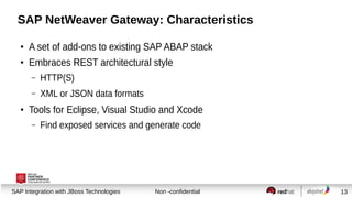 SAP NetWeaver Gateway: Characteristics
●

A set of add-ons to existing SAP ABAP stack

●

Embraces REST architectural styl...