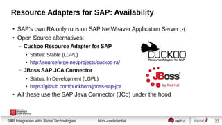 Resource Adapters for SAP: Availability
●

SAP's own RA only runs on SAP NetWeaver Application Server ;-(

●

Open Source ...