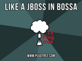 like a JBoss In Bossa



      WWW.PLUGTREE.COM
 