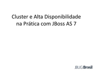 Cluster e Alta Disponibilidade
na Prática com JBoss AS 7
 