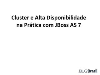 Cluster e Alta Disponibilidade
na Prática com JBoss AS 7
 