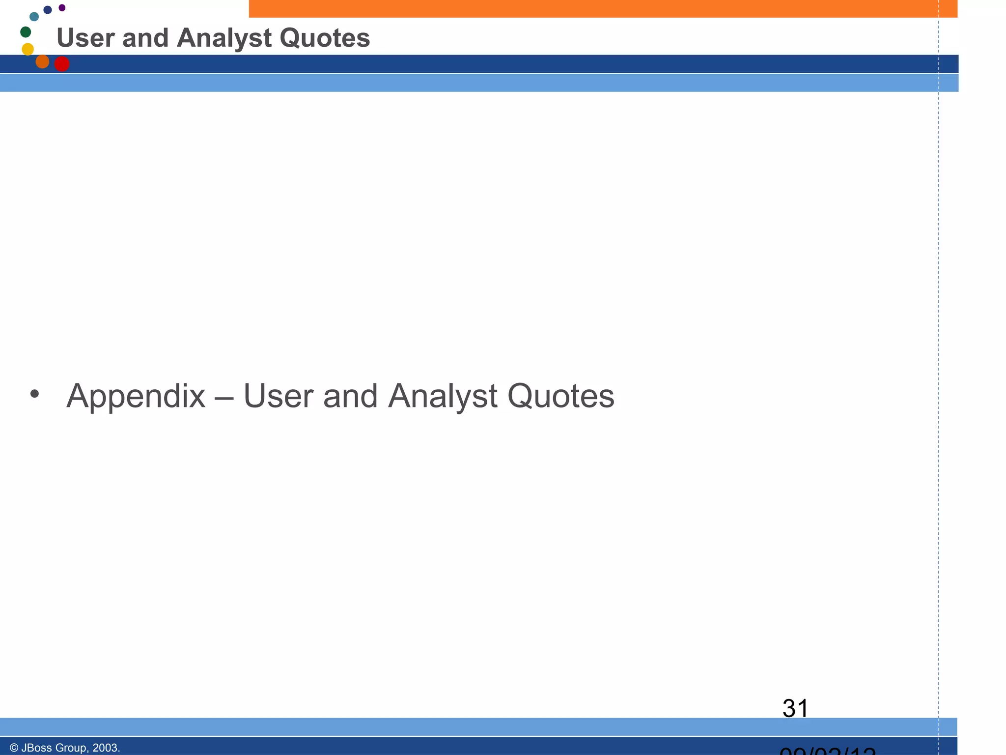User and Analyst Quotes




   • Appendix – User and Analyst Quotes




                                          31
© JBoss Group, 2003.
 