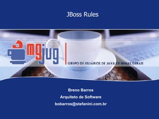 JBoss Rules Breno Barros Arquiteto de Software [email_address] 