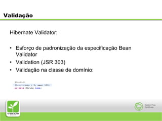 ValidaçãoHibernate Validator:Esforço de padronização da especificação Bean ValidatorValidation (JSR 303)Validação na classe de domínio: