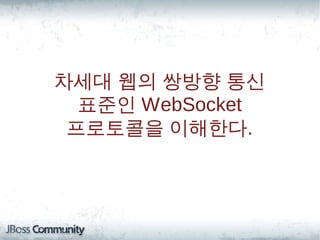 차세대 웹의 쌍방향 통신
  표준인 WebSocket
 프로토콜을 이해한다.
 