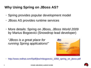 Why Using Spring on JBoss AS?

    ●   Spring provides popular development model
    ●   JBoss AS provides runtime service...