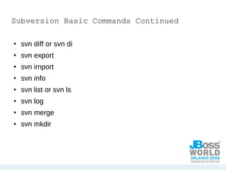 Subversion Basic Commands Continued svn diff or svn di svn export svn import svn info svn list or svn ls svn log svn merge svn mkdir 
