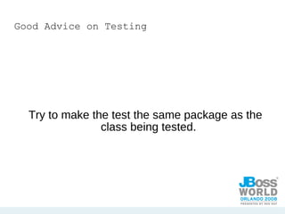 Good Advice on Testing Try to make the test the same package as the class being tested. 