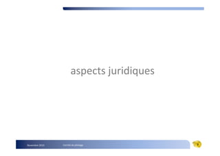 aspects juridiques




Novembre 2010   Comité de pilotage         8
 