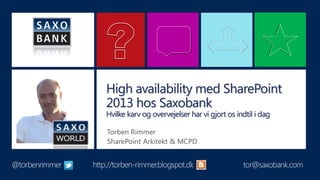 High availability med SharePoint
2013 hos Saxobank
Hvilke karv og overvejelser har vi gjort os indtil i dag
 