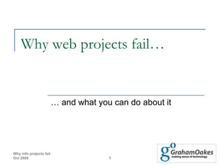 Why web projects fail…


                         … and what you can do about it




Why info projects fail
Oct 2009                               1
 