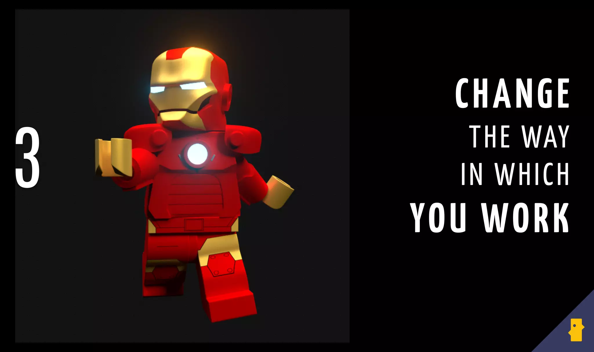 CHANGE
THE WAY
IN WHICH
YOU WORK
3
 