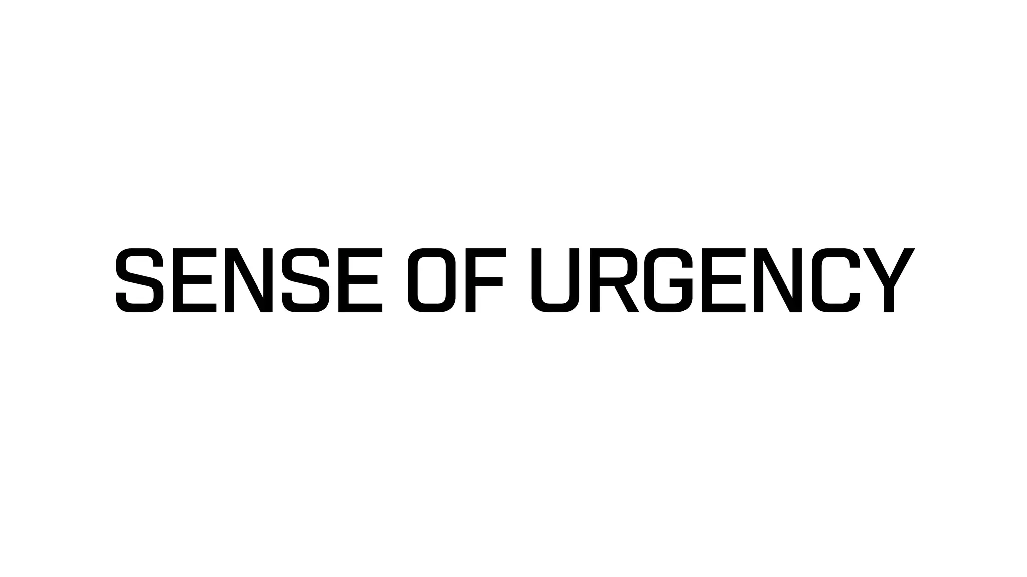 SENSE OF URGENCY
 
