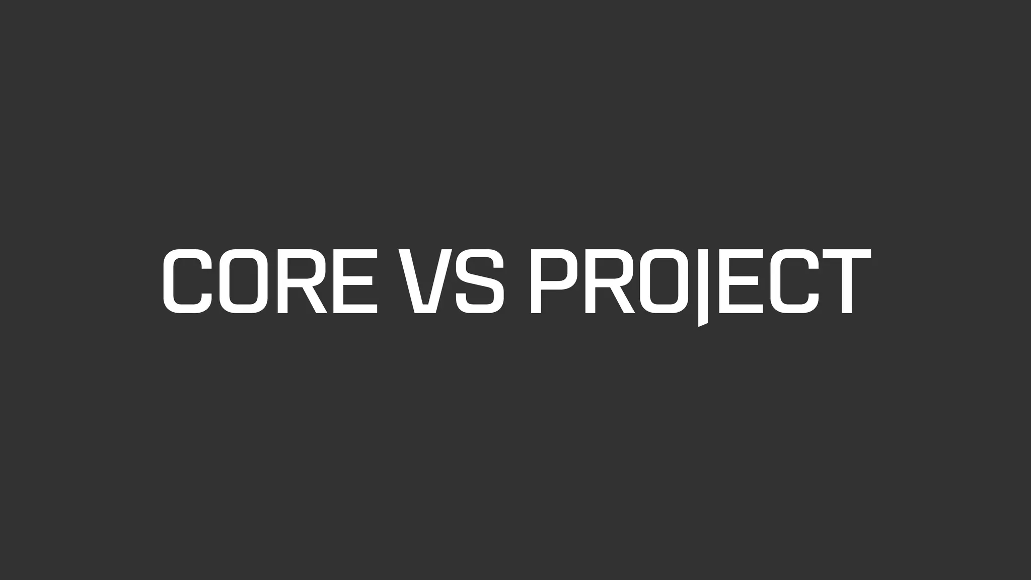 CORE VS PROJECT
 