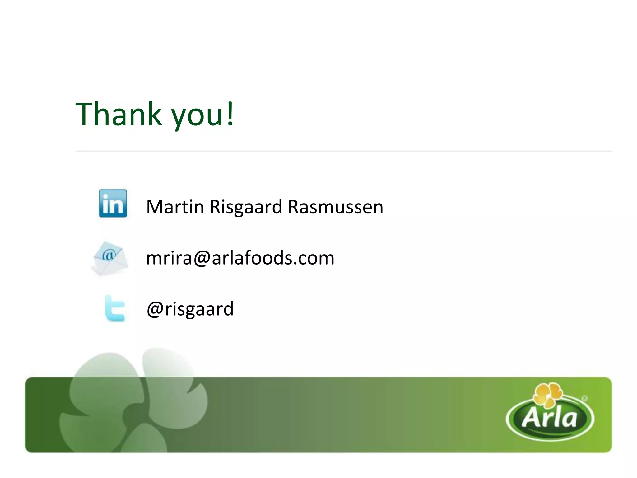 Thank you!

    Martin Risgaard Rasmussen

    mrira@arlafoods.com

    @risgaard
 