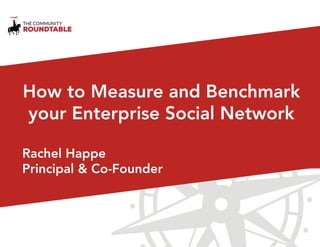 How to Measure and Benchmark
your Enterprise Social Network
Rachel Happe
Principal & Co-Founder
 