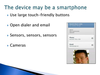   Use large touch-friendly buttons

   Open dialer and email

   Sensors, sensors, sensors

   Cameras
 