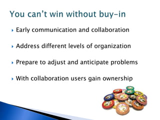    Early communication and collaboration

   Address different levels of organization

   Prepare to adjust and anticipate problems

   With collaboration users gain ownership
 