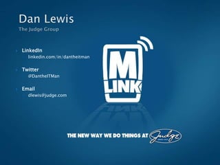    LinkedIn
    ◦ linkedin.com/in/dantheitman


   Twitter
    ◦ @DantheITMan


   Email
    ◦ dlewis@judge.com
 