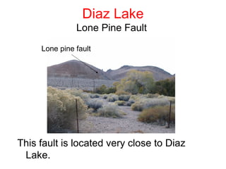 Diaz Lake
               Lone Pine Fault

     Lone pine fault




This fault is located very close to Diaz
 Lake.
 