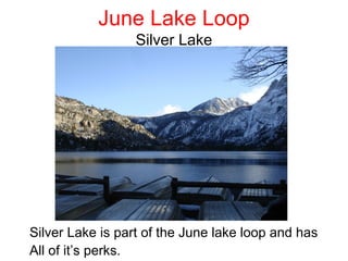 June Lake Loop
                  Silver Lake




Silver Lake is part of the June lake loop and has
All of it’s perks.
 