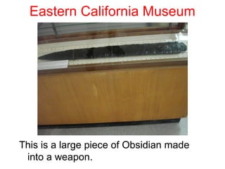 Eastern California Museum




This is a large piece of Obsidian made
 into a weapon.
 
