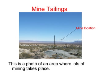 Mine Tailings


                                   Mine location




This is a photo of an area where lots of
 mining takes place.
 