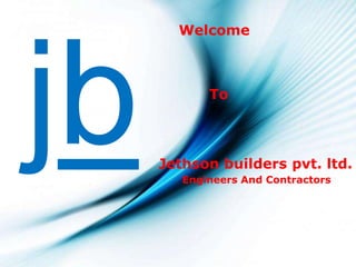 Welcome



       To




Jethson builders pvt. ltd.
   Engineers And Contractors
 