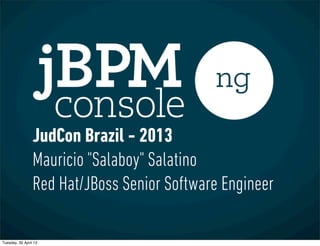 JudCon Brazil - 2013
Mauricio "Salaboy" Salatino
Red Hat/JBoss Senior Software Engineer
Tuesday, 30 April 13
 