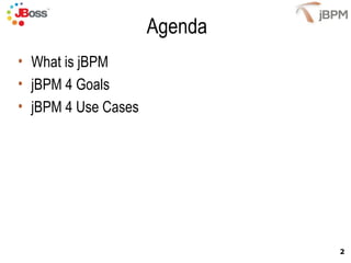 Agenda
• What is jBPM
• jBPM 4 Goals
• jBPM 4 Use Cases




                              2
 