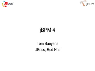 jBPM 4

 Tom Baeyens
JBoss, Red Hat



                 1
 