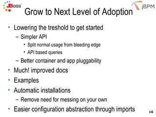 Grow to Next Level of Adoption Lowering the treshold to get started Simpler API Split normal usage from bleeding edge API based queries Better container and app pluggability Much! improved docs Examples Automatic installations  Remove need for messing on your own Easier configuration abstraction through imports 