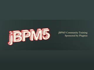  
                             
jBPM5 Community Training
    Sponsored by Plugtree
 