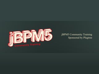  
                             
jBPM5 Community Training
    Sponsored by Plugtree
 