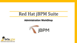 Red Hat jBPM Suite
Administration WorkShop
 