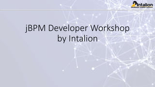 jBPM Developer Workshop
by Intalion
 