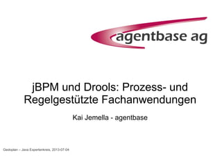 jBPM und Drools: Prozess- und
Regelgestützte Fachanwendungen
Kai Jemella - agentbase
Gedoplan – Java Expertenkreis, 2013-07-04
 