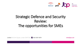 Strategic Defence and Security
Review:
The opportunities for SMEs
 