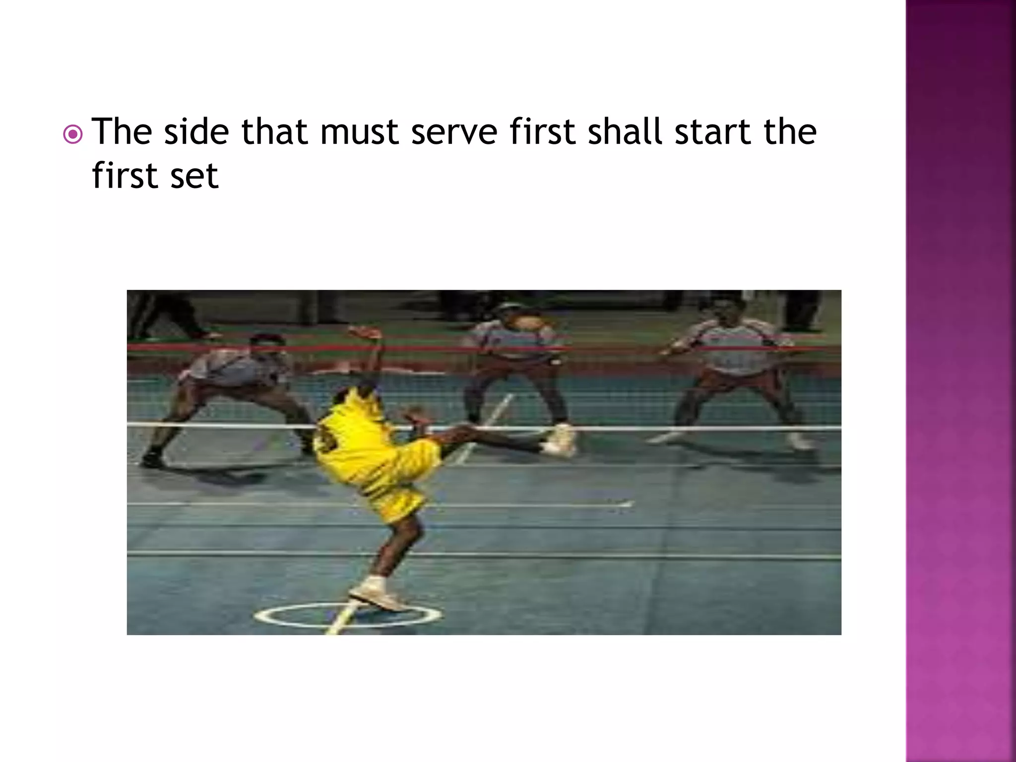  The side that must serve first shall start the
first set
 
