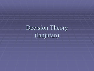 Decision Theory
(lanjutan)
 