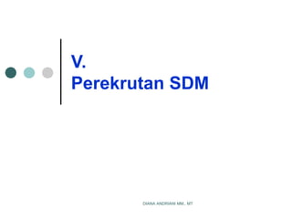 DIANA ANDRIANI MM., MT
V.
Perekrutan SDM
 