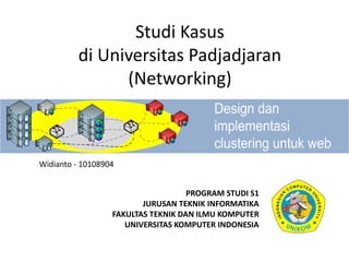 Studi Kasus
di Universitas Padjadjaran
(Networking)
Widianto - 10108904
PROGRAM STUDI S1
JURUSAN TEKNIK INFORMATIKA
FAKULTAS TEKNIK DAN ILMU KOMPUTER
UNIVERSITAS KOMPUTER INDONESIA
 