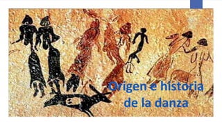 Origen e historia
de la danza
 