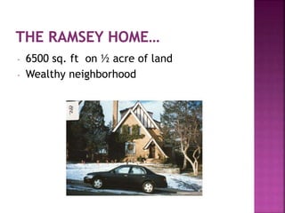 - 6500 sq. ft on ½ acre of land
- Wealthy neighborhood
 