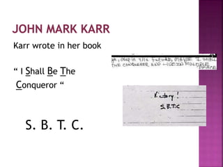 Karr wrote in her book
“ I Shall Be The
Conqueror “
S. B. T. C.
 