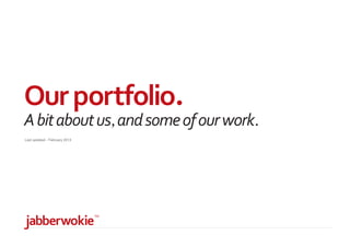 Our portfolio.
A bit about us, and some of our work.
Last updated - February 2013
 